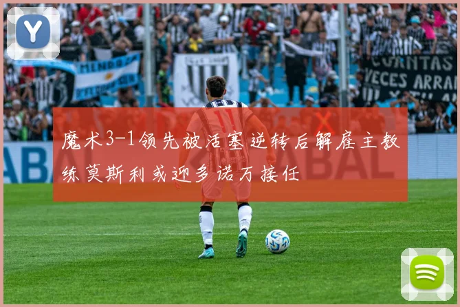 魔术3-1领先被活塞逆转后解雇主教练莫斯利或迎多诺万接任